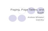 Paging, Page Tables, and Such Andrew Whitaker CSE451.