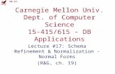 CMU SCS Carnegie Mellon Univ. Dept. of Computer Science 15-415/615 - DB Applications Lecture #17: Schema Refinement & Normalization - Normal Forms (R&G,