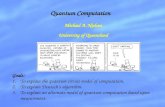 Michael A. Nielsen University of Queensland Quantum Computation Goals: 1.To explain the quantum circuit model of computation. 2.To explain Deutschs algorithm.