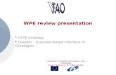 Funded by: European Commission – 6th Framework Project Reference: IST-2004-026460 WP6 review presentation GATE ontology QuestIO - Question-based Interface.