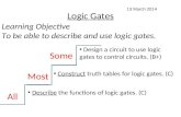 Logic Gates Learning Objective To be able to describe and use logic gates. All Most Some Describe the functions of logic gates. (C) Construct truth tables.