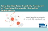Using the Workforce Capability Framework for Aboriginal Community Controlled Organisations Aboriginal Community Controlled Organisations.