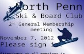 North Penn Ski & Board Club 2 nd General Membership meeting November 7, 2012 Please sign in. Attendance at all meetings is mandatory.