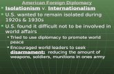 American Foreign Diplomacy Isolationism v. Internationalism Isolationism v. Internationalism U.S. wanted to remain isolated during 1920s & 1930s U.S. wanted.