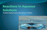 Double-Replacement Reactions in Water. Objectives: Describe aqueous solutions Write complete ionic and net ionic equations for reactions in aqueous solutions.