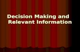 Decision Making and Relevant Information. Introduction This presentation explores the decision- making process. This presentation explores the decision-