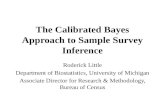 The Calibrated Bayes Approach to Sample Survey Inference Roderick Little Department of Biostatistics, University of Michigan Associate Director for Research.