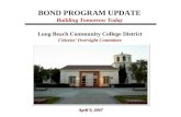 BOND PROGRAM UPDATE Building Tomorrow Today Long Beach Community College District Citizens Oversight Committee April 9, 2007.