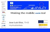 Making the mobile real Jose Luís Díaz, TI+D MyMobileWeb.