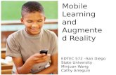 Mobile Learning and Augmented Reality EDTEC 572 –San Diego State University Minjuan Wang Cathy Arreguin Trends for K12.