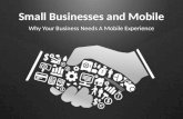 Small Businesses and Mobile Why Your Business Needs A Mobile Experience.