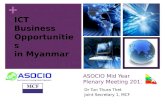 + ASOCIO Mid Year Plenary Meeting 2013 Dr Tun Thura Thet Joint Secretary 1, MCF ICT Business Opportunities in Myanmar.