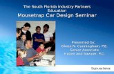 The South Florida Industry Partners Education Mousetrap Car Design Seminar Presented by: Glenn N. Cunningham, P.E. Senior Associate Hazen and Sawyer, P.C.