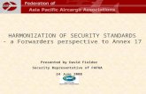 Presented by David Fielder Security Representative of FAPAA 24 June 2008 Bangkok HARMONIZATION OF SECURITY STANDARDS - a Forwarders perspective to Annex.