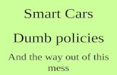 Smart Cars Dumb policies And the way out of this mess.