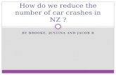 BY BROOKE, JUSTINA AND JACOB R How do we reduce the number of car crashes in NZ ?