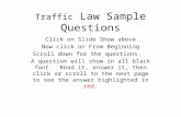 Traffic Law Sample Questions Click on Slide Show above Now click on From Beginning Scroll down for the questions. A question will show in all black font.