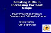 Enlisting CHRs in Increasing Car Seat Usage Injury Prevention Program Development Fellowship Course Elvira Martin, CHR Supervisor CHR Supervisor.
