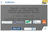 1 1. SIM2CO+ Towards rider training modules on simulator for hazard perception skills S. Espié, S. Aupetit, 2012 A collaborative work sponsored by the.