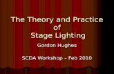 The Theory and Practice of Stage Lighting Gordon Hughes SCDA Workshop – Feb 2010.
