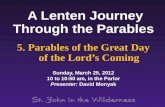 A Lenten Journey Through the Parables A Lenten Journey Through the Parables 5. Parables of the Great Day of the Lords Coming Sunday, March 25, 2012 10.