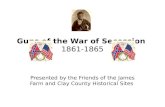 Guns of the War of Secession Guns of the War of Secession 1861-1865 Presented by the Friends of the James Farm and Clay County Historical Sites.