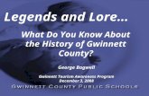 Legends and Lore… What Do You Know About the History of Gwinnett County? George Bagwell Gwinnett Tourism Awareness Program December 3, 2008.