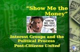 Show Me the Money Interest Groups and the Political Process Post-Citizens United Interest Groups and the Political Process Post-Citizens United.