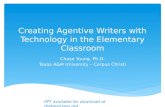 Creating Agentive Writers with Technology in the Elementary Classroom Chase Young, Ph.D. Texas A&M University – Corpus Christi PPT available for download.