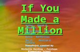 If You Made a Million Author: David M. Schwartz Illustrator: Steven Kellogg Genre: Nonfiction Skill: Realism & Fantasy Authors Purpose: ??? PowerPoint.