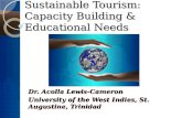Sustainable Tourism: Capacity Building & Educational Needs Dr. Acolla Lewis-Cameron University of the West Indies, St. Augustine, Trinidad.