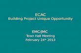 ECAC Building Project Unique Opportunity EMC/JMC Town Hall Meeting February 24 th 2013.