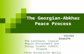 The Georgian-Abkhaz Peace Process PhD Candidate, Caspian Region Environment and Energy Studies (CREES) Program Freie Universität Berlin Ulrike Graalfs.