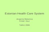 Estonian Health Care System Jevgenia Makarova Kristel Kaur Tallinn 2006.