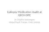 Epilepsy Medication Audit at QECH OPC Dr Chipiliro kadzongwe MMed Psych Trainee, CoM, UNIMA.