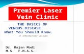 2 Premier Laser Vein Clinic THE BASICS OF VENOUS DISEASE: What You Should Know. Dr. Rajan Modi M.S. F.M.A.S. An Introductory Lecture.