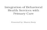 Integration of Behavioral Health Services with Primary Care Presented by: Sharon Beaty.