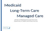 Medicaid Division of Medicaid and Long-Term Care Department of Health and Human Services Long-Term Care Managed Care.