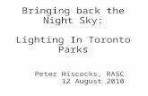Bringing back the Night Sky: Lighting In Toronto Parks Peter Hiscocks, RASC 12 August 2010.