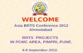 WELCOME Asia BRTS Conference 2012 Ahmedabad BRTS PROJECTS IN PCMC AREA, PIMPRI, PUNE. 6-8 September 2012