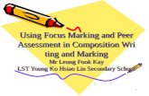 1 Using Focus Marking and Peer Assessment in Composition Writing and Marking Mr Leung Fook Kay LST Young Ko Hsiao Lin Secondary School.