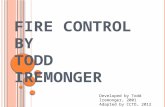 F IRE C ONTROL BY T ODD I REMONGER Developed by Todd Iremonger, 2001 Adapted by CCTD, 2012.