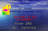 Flamingo Elementary School 5 th GRADE Reading/Language Arts WELCOME TO OUR CLASSROOM!!! Room 208 Mr. Sanchez.