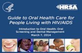 Guide to Oral Health Care for People Living with HIV/AIDS Introduction to Oral Health: Oral Screening and Dental Management March 7, 2014.