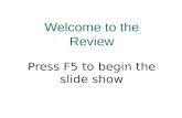 Welcome to the Review Press F5 to begin the slide show.