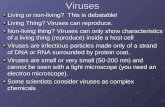 Viruses Living or non-living? This is debatable! Living Thing? Viruses can reproduce. Non-living thing? Viruses can only show characteristics of a living.