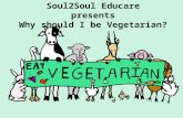 Soul2Soul Educare presents Why should I be Vegetarian?