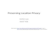 Preserving Location Privacy Uichin Lee KAIST KSE Slides based on  by Ling Liu.