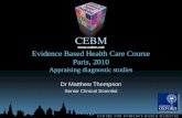 Www.cebm.net Evidence Based Health Care Course Paris, 2010 Appraising diagnostic studies Dr Matthew Thompson Senior Clinical Scientist.