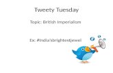 Tweety Tuesday Topic: British Imperialism Ex: #Indiasbrightestjewel.